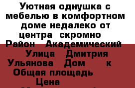 Уютная однушка с мебелью в комфортном доме недалеко от центра, скромно. › Район ­ Академический › Улица ­ Дмитрия Ульянова › Дом ­ 43 к3 › Общая площадь ­ 39 › Цена ­ 8 399 - Московская обл., Москва г. Недвижимость » Квартиры продажа   . Московская обл.